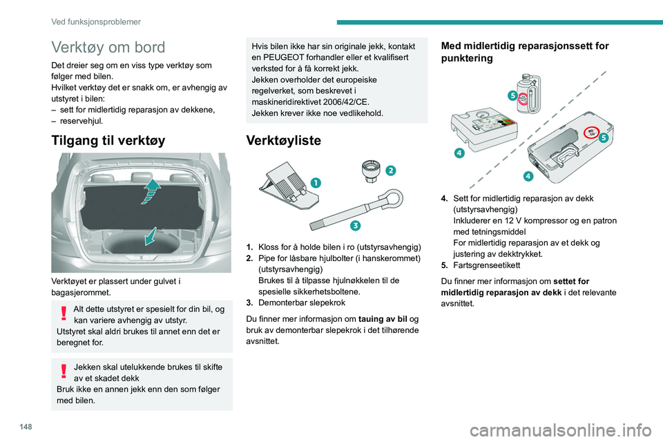 Peugeot 308 2021  Brukerhåndbok (in Norwegian) 148
Ved funksjonsproblemer
Verktøy om bord
Det dreier seg om en viss type verktøy som 
følger med bilen.
Hvilket verktøy det er snakk om, er avhengig av 
utstyret i bilen:
– 
sett for midlertidi