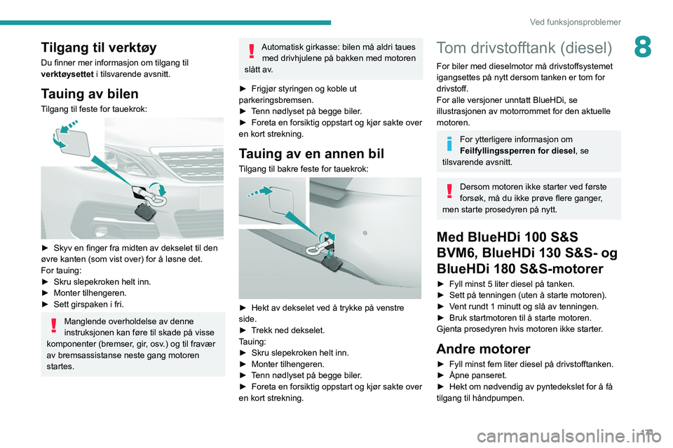 Peugeot 308 2021  Brukerhåndbok (in Norwegian) 171
Ved funksjonsproblemer
8Tilgang til verktøy
Du finner mer informasjon om tilgang til 
verktøysettet i tilsvarende avsnitt.
Tauing av bilen
Tilgang til feste for tauekrok: 
 
► Skyv en finger f