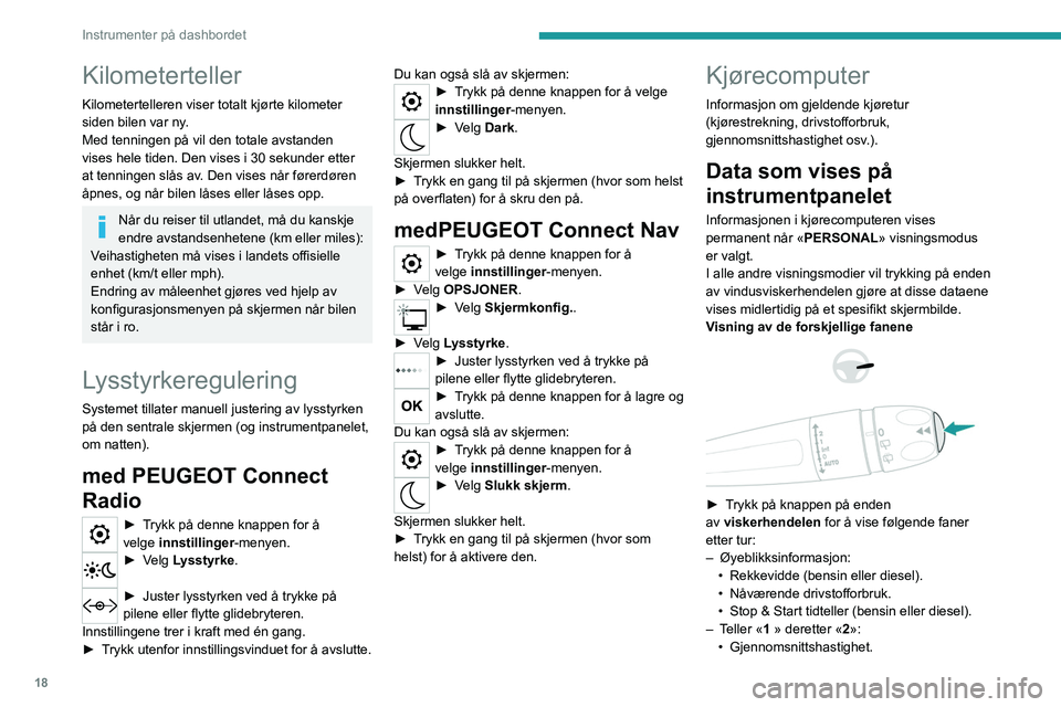 Peugeot 308 2021 Brukerhåndbok (in Norwegian) 18
Instrumenter på dashbordet
Kilometerteller
Kilometertelleren viser totalt kjørte kilometer
siden bilen var ny.
Med tenningen på vil den totale avstanden
vises hele tiden. Den vises i 30 sekund Peugeot 308 2021 Brukerhåndbok (in Norwegian) 18
Instrumenter på dashbordet
Kilometerteller
Kilometertelleren viser totalt kjørte kilometer
siden bilen var ny.
Med tenningen på vil den totale avstanden
vises hele tiden. Den vises i 30 sekund