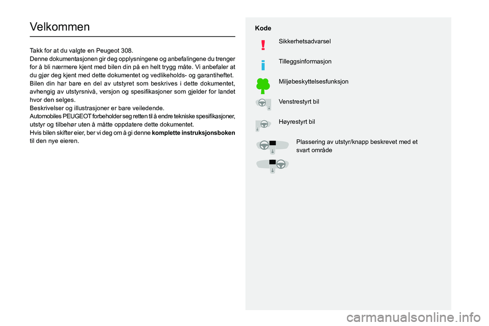 Peugeot 308 2021  Brukerhåndbok (in Norwegian)   
 
 
 
  
   
   
 
  
 
  
 
 
   
 
 
   
 
 
  
Velkommen
Takk for at du valgte en Peugeot 308.
Denne dokumentasjonen gir deg opplysningene og anbefalingene du trenger 
for å bli nærmere kjent 