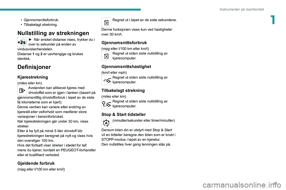 Peugeot 308 2021 Brukerhåndbok (in Norwegian) 19
Instrumenter på dashbordet
1• Gjennomsnittsforbruk.
• T ilbakelagt strekning.
Nullstilling av strekningen
► Når ønsket distanse vises, trykker du i
over to sekunder på enden av
vindusv Peugeot 308 2021 Brukerhåndbok (in Norwegian) 19
Instrumenter på dashbordet
1• Gjennomsnittsforbruk.
• T ilbakelagt strekning.
Nullstilling av strekningen
► Når ønsket distanse vises, trykker du i
over to sekunder på enden av
vindusv