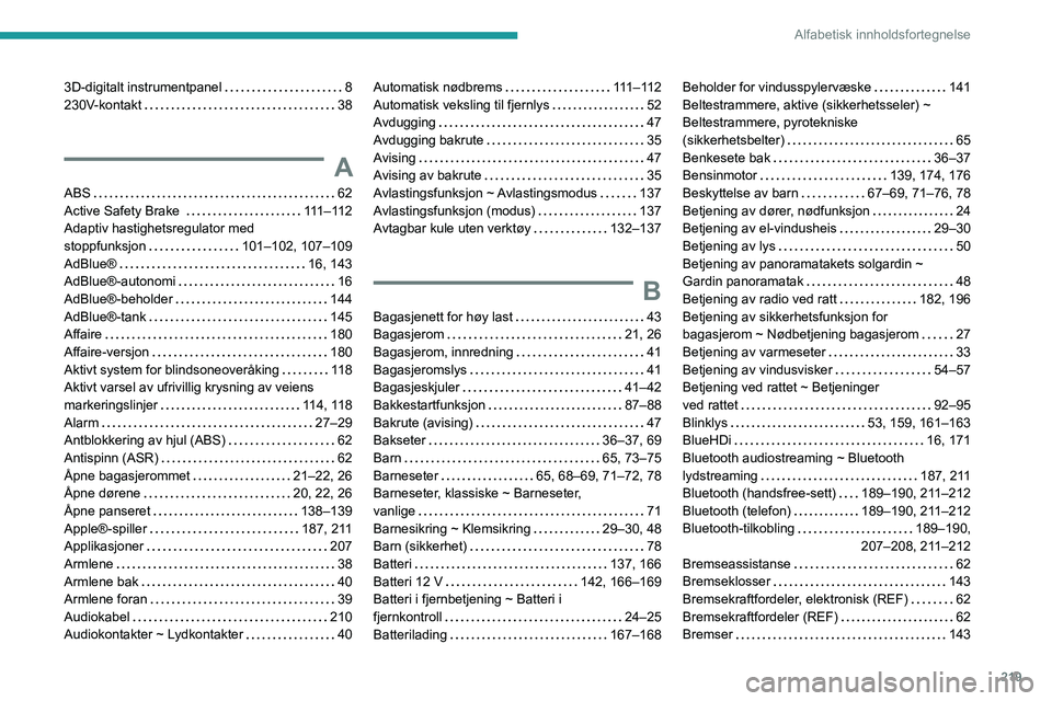 Peugeot 308 2021  Brukerhåndbok (in Norwegian) 219
Alfabetisk innholdsfortegnelse
3D-digitalt instrumentpanel     8
230V-kontakt     
38
A
ABS    62
Active Safety Brake     
111 – 11 2
Adaptiv hastighetsregulator med  
stoppfunksjon
    
101–1