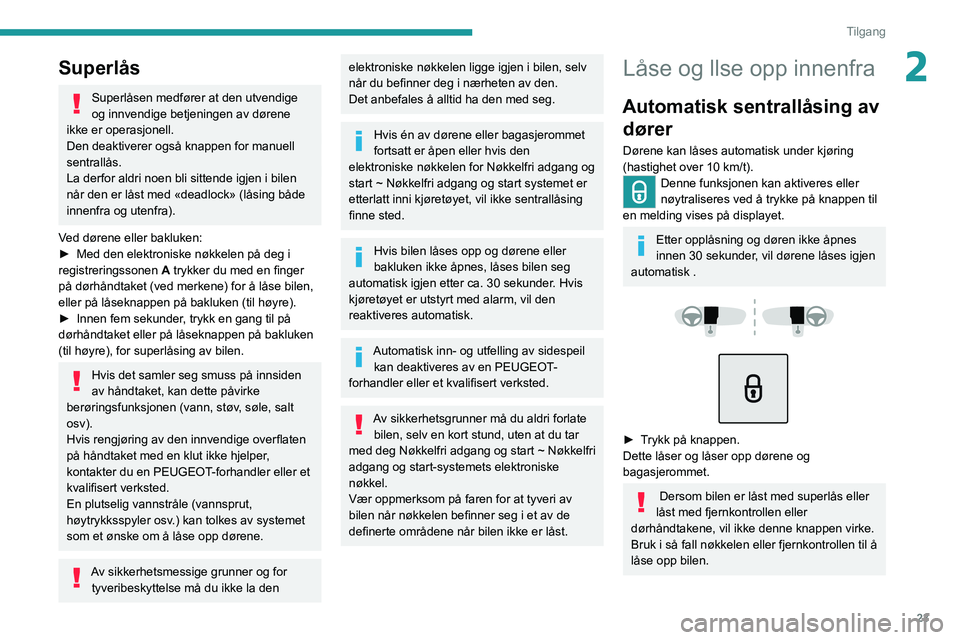 Peugeot 308 2021  Brukerhåndbok (in Norwegian) 23
Tilgang
2Superlås
Superlåsen medfører at den utvendige 
og innvendige betjeningen av dørene 
ikke er operasjonell.
Den deaktiverer også knappen for manuell 
sentrallås.
La derfor aldri noen b