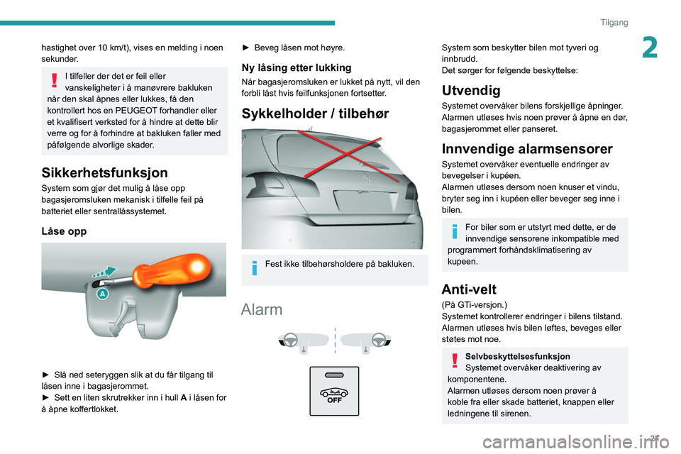 Peugeot 308 2021 Brukerhåndbok (in Norwegian) 27
Tilgang
2hastighet over 10 km/t), vises en melding i noen
sekunder.
I tilfeller der det er feil eller
vanskeligheter i å manøvrere bakluken
når den skal åpnes eller lukkes, få den
kontroll Peugeot 308 2021 Brukerhåndbok (in Norwegian) 27
Tilgang
2hastighet over 10 km/t), vises en melding i noen
sekunder.
I tilfeller der det er feil eller
vanskeligheter i å manøvrere bakluken
når den skal åpnes eller lukkes, få den
kontroll