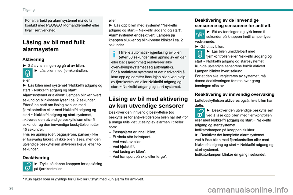 Peugeot 308 2021 Brukerhåndbok (in Norwegian) 28
Tilgang
For alt arbeid på alarmsystemet må du ta
kontakt med PEUGEOT-forhandlernettet eller
kvalifisert verksted.
Låsing av bil med fullt
alarmsystem
Aktivering
► Slå av tenningen og gå u Peugeot 308 2021 Brukerhåndbok (in Norwegian) 28
Tilgang
For alt arbeid på alarmsystemet må du ta
kontakt med PEUGEOT-forhandlernettet eller
kvalifisert verksted.
Låsing av bil med fullt
alarmsystem
Aktivering
► Slå av tenningen og gå u