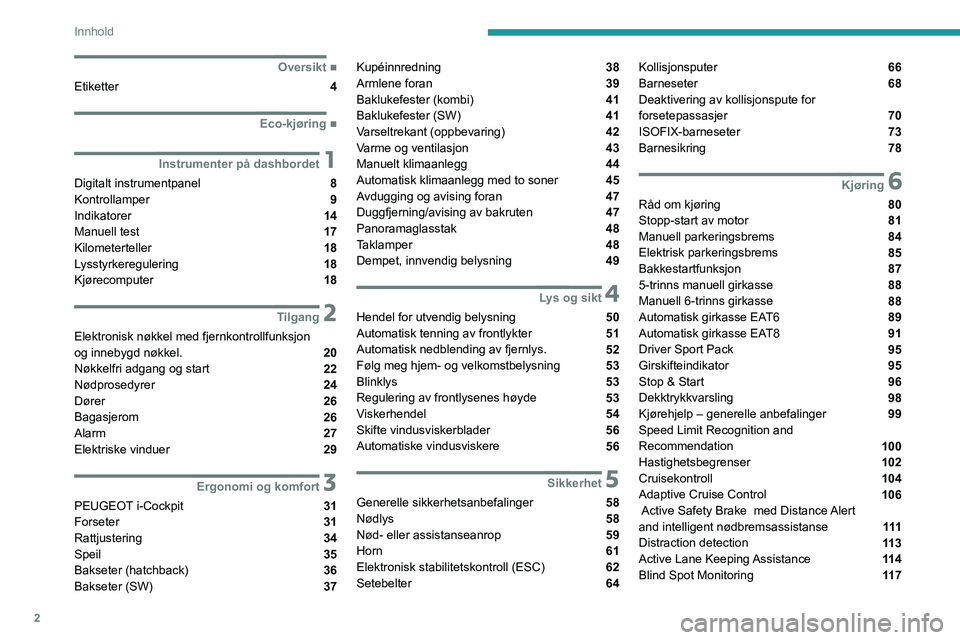 Peugeot 308 2021  Brukerhåndbok (in Norwegian) 2
Innhold
 
 
 
 
 
   ■
Oversikt
Etiketter  4
  ■
Eco-kjøring
 1Instrumenter på dashbordet
Digitalt instrumentpanel  8
Kontrollamper  9
Indikatorer  14
Manuell test  17
Kilometerteller  18
