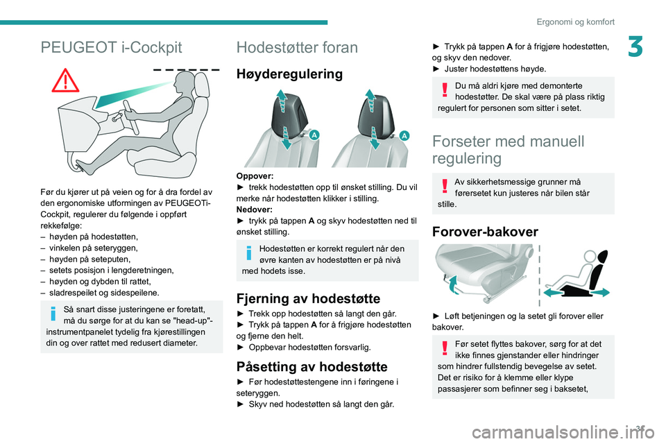 Peugeot 308 2021  Brukerhåndbok (in Norwegian) 31
Ergonomi og komfort
3PEUGEOT i-Cockpit 
 
Før du kjører ut på veien og for å dra fordel av 
den ergonomiske utformingen av PEUGEOTi-
Cockpit, regulerer du følgende i oppført 
rekkefølge:
–