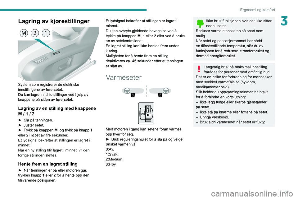 Peugeot 308 2021 Brukerhåndbok (in Norwegian) 33
Ergonomi og komfort
3Lagring av kjørestillinger
System som registrerer de elektriske
innstillingene av førersetet.
Du kan lagre inntil to stillinger ved hjelp av
knappene på siden av fører Peugeot 308 2021 Brukerhåndbok (in Norwegian) 33
Ergonomi og komfort
3Lagring av kjørestillinger
System som registrerer de elektriske
innstillingene av førersetet.
Du kan lagre inntil to stillinger ved hjelp av
knappene på siden av fører