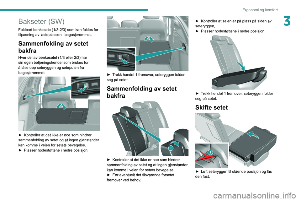 Peugeot 308 2021 Brukerhåndbok (in Norwegian) 37
Ergonomi og komfort
3Bakseter (SW)
Foldbart benkesete (1/3-2/3) som kan foldes for
tilpasning av lasteplassen i bagasjerommet.
Sammenfolding av setet
bakfra
Hver del av benkesetet (1/3 eller 2/3) Peugeot 308 2021 Brukerhåndbok (in Norwegian) 37
Ergonomi og komfort
3Bakseter (SW)
Foldbart benkesete (1/3-2/3) som kan foldes for
tilpasning av lasteplassen i bagasjerommet.
Sammenfolding av setet
bakfra
Hver del av benkesetet (1/3 eller 2/3)