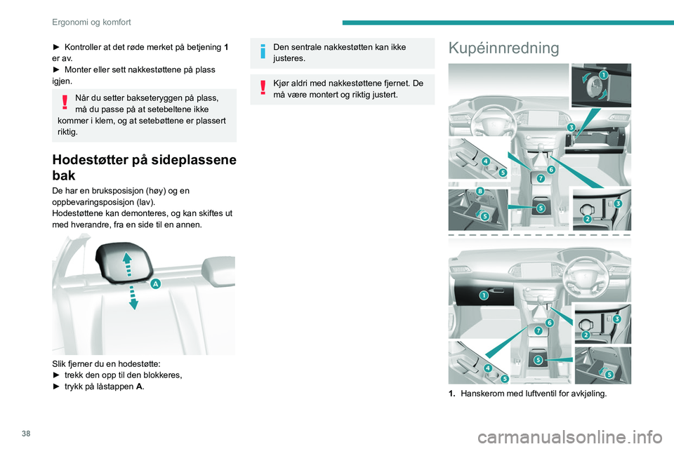 Peugeot 308 2021 Brukerhåndbok (in Norwegian) 38
Ergonomi og komfort
► Kontroller at det røde merket på betjening 1
er av.
►
Monter eller sett nakkestøttene på plass
igjen.
Når du setter bakseteryggen på plass,
må du passe på at Peugeot 308 2021 Brukerhåndbok (in Norwegian) 38
Ergonomi og komfort
► Kontroller at det røde merket på betjening 1
er av.
►
Monter eller sett nakkestøttene på plass
igjen.
Når du setter bakseteryggen på plass,
må du passe på at