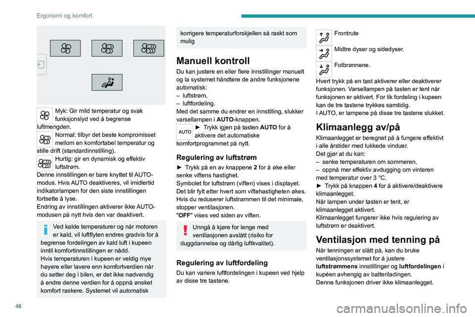 Peugeot 308 2021  Brukerhåndbok (in Norwegian) 46
Ergonomi og komfort
 
Myk: Gir mild temperatur og svak 
funksjonslyd ved å begrense 
luftmengden.
Normal: tilbyr det beste kompromisset 
mellom en komfortabel temperatur og 
stille drift (standard
