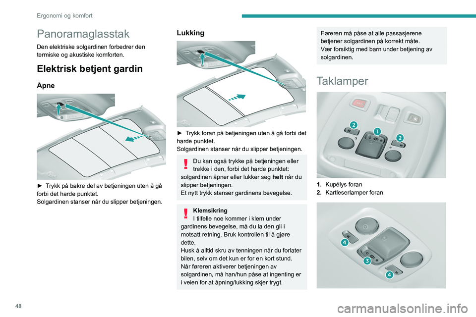 Peugeot 308 2021  Brukerhåndbok (in Norwegian) 48
Ergonomi og komfort
Panoramaglasstak
Den elektriske solgardinen forbedrer den 
termiske og akustiske komforten.
Elektrisk betjent gardin
Åpne 
 
► Trykk på bakre del av betjeningen uten å gå 