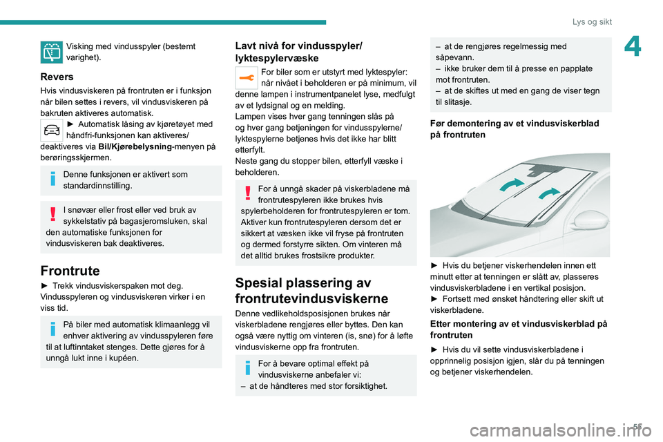 Peugeot 308 2021  Brukerhåndbok (in Norwegian) 55
Lys og sikt
4Visking med vindusspyler (bestemt 
varighet).
Revers
Hvis vindusviskeren på frontruten er i funksjon 
når bilen settes i revers, vil vindusviskeren på 
bakruten aktiveres automatisk
