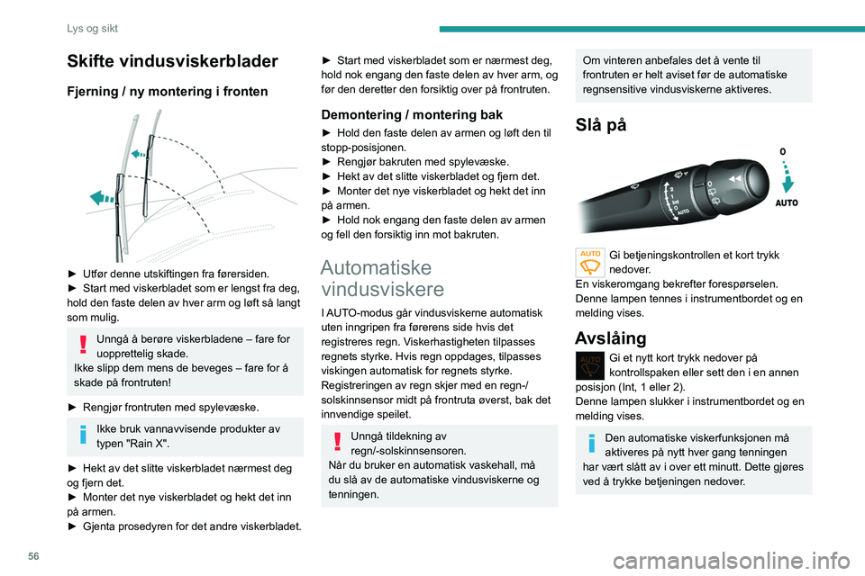 Peugeot 308 2021  Brukerhåndbok (in Norwegian) 56
Lys og sikt
Funksjonsfeil
Ved feil på den automatiske viskerfunksjonen vil 
vindusviskeren fungere med intervallvisking.
Få det kontrollert av en PEUGEOT-forhandler 
eller et kvalifisert verksted