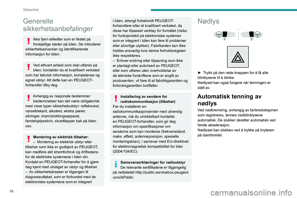 Peugeot 308 2021  Brukerhåndbok (in Norwegian) 58
Sikkerhet
Generelle 
sikkerhetsanbefalinger
Ikke fjern etiketter som er festet på 
forskjellige steder på bilen. De inkluderer 
sikkerhetsadvarsler og identifiserende 
informasjon for bilen.
Ved 