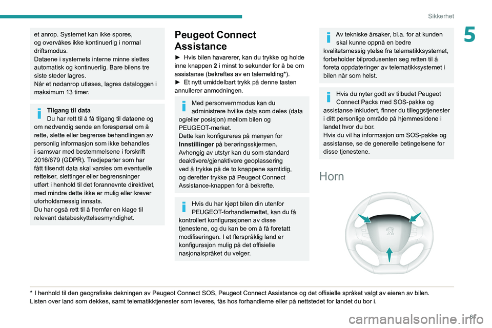 Peugeot 308 2021  Brukerhåndbok (in Norwegian) 61
Sikkerhet
5et anrop. Systemet kan ikke spores, 
og overvåkes ikke kontinuerlig i normal 
driftsmodus. 
Dataene i systemets interne minne slettes 
automatisk og kontinuerlig. Bare bilens tre 
siste