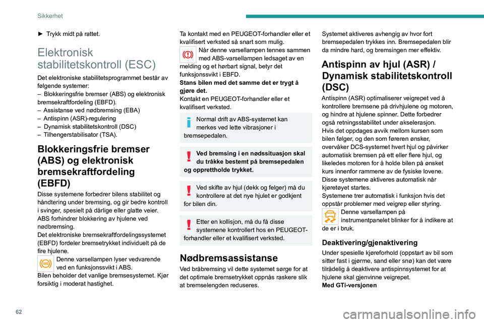 Peugeot 308 2021 Brukerhåndbok (in Norwegian) 62
Sikkerhet
► Trykk midt på rattet.
Elektronisk
stabilitetskontroll (ESC)
Det elektroniske stabilitetsprogrammet består av
følgende systemer:
–
Blokkeringsfrie bremser (ABS) og elektronisk Peugeot 308 2021 Brukerhåndbok (in Norwegian) 62
Sikkerhet
► Trykk midt på rattet.
Elektronisk
stabilitetskontroll (ESC)
Det elektroniske stabilitetsprogrammet består av
følgende systemer:
–
Blokkeringsfrie bremser (ABS) og elektronisk