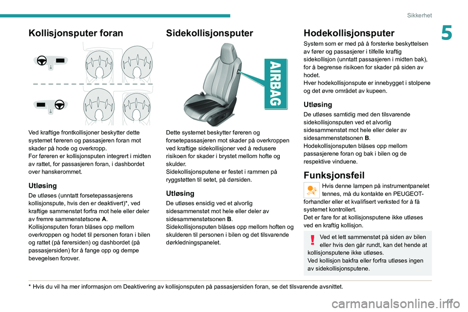Peugeot 308 2021 Brukerhåndbok (in Norwegian) 67
Sikkerhet
5Kollisjonsputer foran
Ved kraftige frontkollisjoner beskytter dette
systemet føreren og passasjeren foran mot
skader på hode og overkropp.
For føreren er kollisjonsputen integrer Peugeot 308 2021 Brukerhåndbok (in Norwegian) 67
Sikkerhet
5Kollisjonsputer foran
Ved kraftige frontkollisjoner beskytter dette
systemet føreren og passasjeren foran mot
skader på hode og overkropp.
For føreren er kollisjonsputen integrer