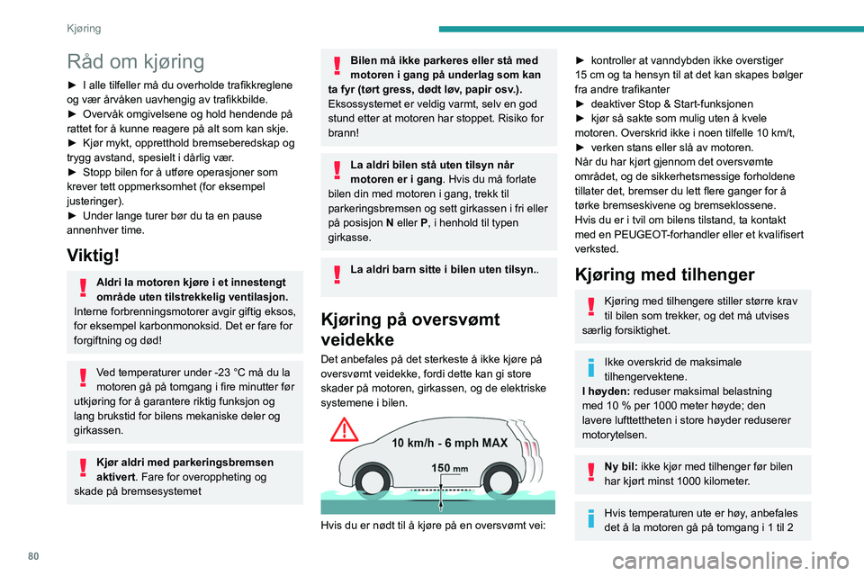 Peugeot 308 2021  Brukerhåndbok (in Norwegian) 80
Kjøring
Råd om kjøring
► I alle tilfeller må du overholde trafikkreglene 
og vær årvåken uavhengig av trafikkbilde.
►
 
Overvåk omgivelsene og hold hendende på 
rattet for å kunne rea