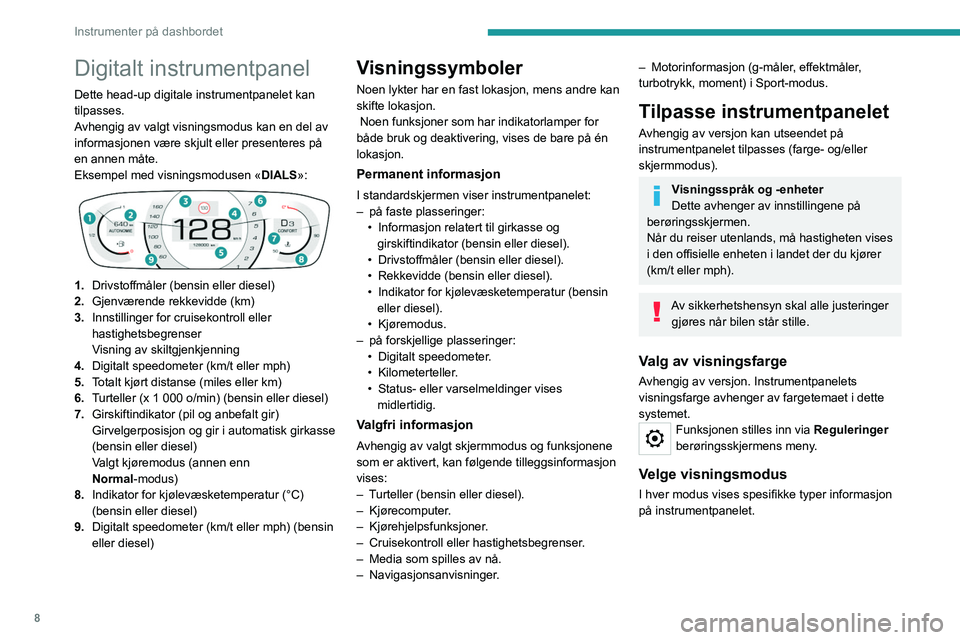 Peugeot 308 2021  Brukerhåndbok (in Norwegian) 8
Instrumenter på dashbordet
Digitalt instrumentpanel
Dette head-up digitale instrumentpanelet kan 
tilpasses.
Avhengig av valgt visningsmodus kan en del av 
informasjonen være skjult eller presente