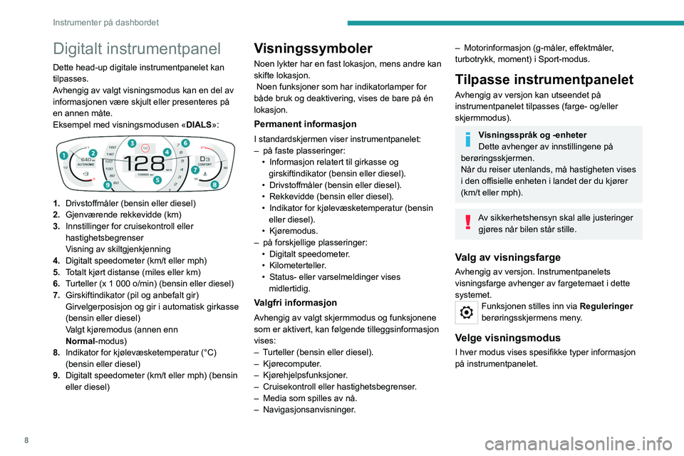 Peugeot 308 2021  Brukerhåndbok (in Norwegian) 8
Instrumenter på dashbordet
Digitalt instrumentpanel
Dette head-up digitale instrumentpanelet kan 
tilpasses.
Avhengig av valgt visningsmodus kan en del av 
informasjonen være skjult eller presente