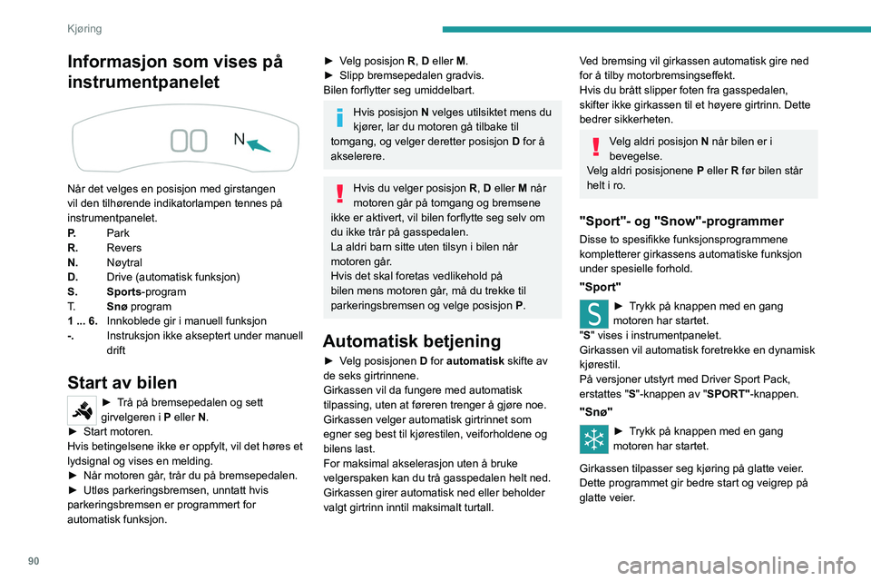 Peugeot 308 2021 Brukerhåndbok (in Norwegian) 90
Kjøring
Informasjon som vises på
instrumentpanelet
Når det velges en posisjon med girstangen
vil den tilhørende indikatorlampen tennes på
instrumentpanelet.
P.Park
R. Revers
N. Nøytral Peugeot 308 2021 Brukerhåndbok (in Norwegian) 90
Kjøring
Informasjon som vises på
instrumentpanelet
Når det velges en posisjon med girstangen
vil den tilhørende indikatorlampen tennes på
instrumentpanelet.
P.Park
R. Revers
N. Nøytral
