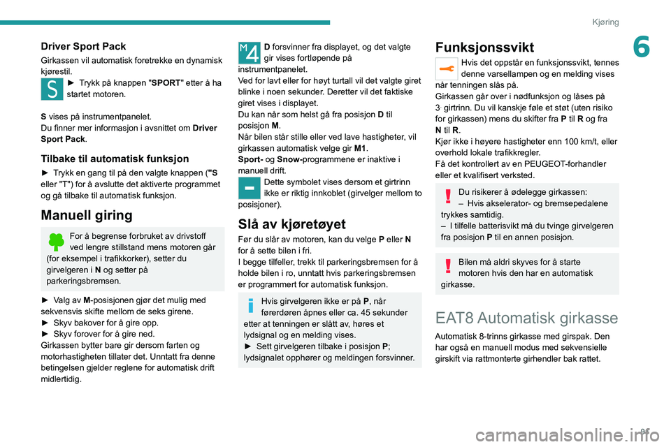 Peugeot 308 2021 Brukerhåndbok (in Norwegian) 91
Kjøring
6Driver Sport Pack
Girkassen vil automatisk foretrekke en dynamisk
kjørestil.
► Trykk på knappen "SPORT" etter å ha
startet motoren.
S vises på instrumentpanelet.
Du finner Peugeot 308 2021 Brukerhåndbok (in Norwegian) 91
Kjøring
6Driver Sport Pack
Girkassen vil automatisk foretrekke en dynamisk
kjørestil.
► Trykk på knappen "SPORT" etter å ha
startet motoren.
S vises på instrumentpanelet.
Du finner