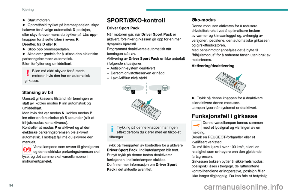 Peugeot 308 2021 Brukerhåndbok (in Norwegian) 94
Kjøring
► Start motoren.
► Oppretthold trykket på bremsepedalen, skyv
bakover for å velge automatisk D
-posisjon,
eller skyv forover mens du trykker på Lås opp-
knappen for å sette b Peugeot 308 2021 Brukerhåndbok (in Norwegian) 94
Kjøring
► Start motoren.
► Oppretthold trykket på bremsepedalen, skyv
bakover for å velge automatisk D
-posisjon,
eller skyv forover mens du trykker på Lås opp-
knappen for å sette b