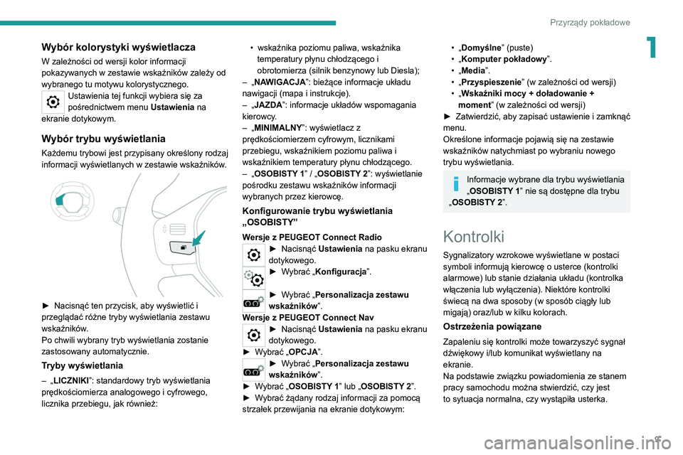 Peugeot 308 2021  Instrukcja Obsługi (in Polish) 9
Przyrządy pokładowe
1Wybór kolorystyki wyświetlacza
W zależności od wersji kolor informacji 
pokazywanych w zestawie wskaźników zależy od 
wybranego tu motywu kolorystycznego.
Ustawienia te
