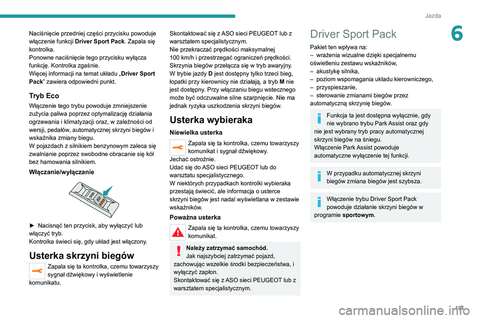 Peugeot 308 2021 Instrukcja Obsługi (in Polish) 101
Jazda
6Naciśnięcie przedniej części przycisku powoduje
włączenie funkcji Driver Sport Pack. Zapala się
kontrolka.
Ponowne naciśnięcie tego przycisku wyłącza
funkcję. Kontrolka zgaś Peugeot 308 2021 Instrukcja Obsługi (in Polish) 101
Jazda
6Naciśnięcie przedniej części przycisku powoduje
włączenie funkcji Driver Sport Pack. Zapala się
kontrolka.
Ponowne naciśnięcie tego przycisku wyłącza
funkcję. Kontrolka zgaś