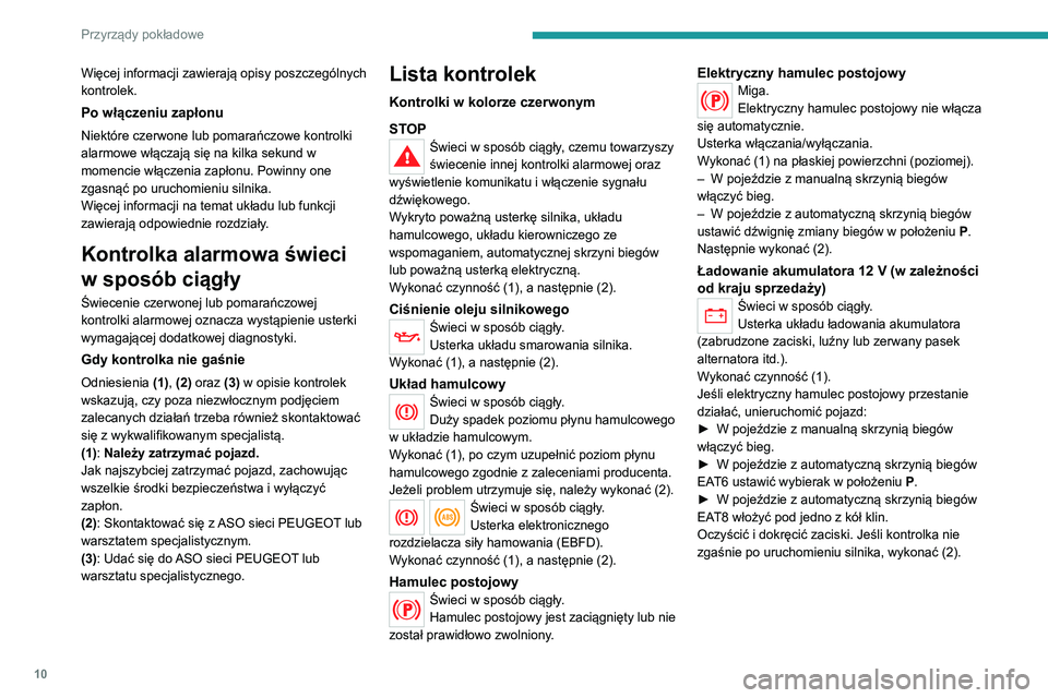 Peugeot 308 2021  Instrukcja Obsługi (in Polish) 10
Przyrządy pokładowe
Więcej informacji zawierają opisy poszczególnych 
kontrolek.
Po włączeniu zapłonu
Niektóre czerwone lub pomarańczowe kontrolki 
alarmowe włączają się na kilka seku