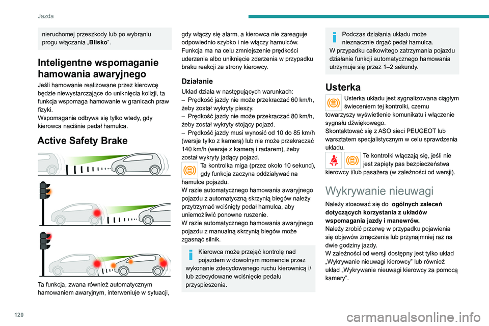Peugeot 308 2021 Instrukcja Obsługi (in Polish) 120
Jazda
Te układy nie zapobiegają utracie czujności ani zaśnięciu za kierownicą.
Kierowca ma obowiązek zatrzymać się, gdy
poczuje zmęczenie.
Włączanie/wyłączanie
Funkcję ustawia si Peugeot 308 2021 Instrukcja Obsługi (in Polish) 120
Jazda
Te układy nie zapobiegają utracie czujności ani zaśnięciu za kierownicą.
Kierowca ma obowiązek zatrzymać się, gdy
poczuje zmęczenie.
Włączanie/wyłączanie
Funkcję ustawia si