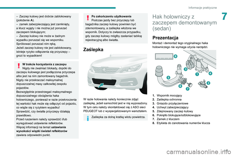 Peugeot 308 2021 Instrukcja Obsługi (in Polish) 141
Informacje praktyczne
7– Zaczep kulowy jest dobrze zablokowany
(położenie A).
–
zamek zabezpieczający jest zamknięty
,
a klucz wyjęty i nie można już poruszać
zaczepem blokując Peugeot 308 2021 Instrukcja Obsługi (in Polish) 141
Informacje praktyczne
7– Zaczep kulowy jest dobrze zablokowany
(położenie A).
–
zamek zabezpieczający jest zamknięty
,
a klucz wyjęty i nie można już poruszać
zaczepem blokując
