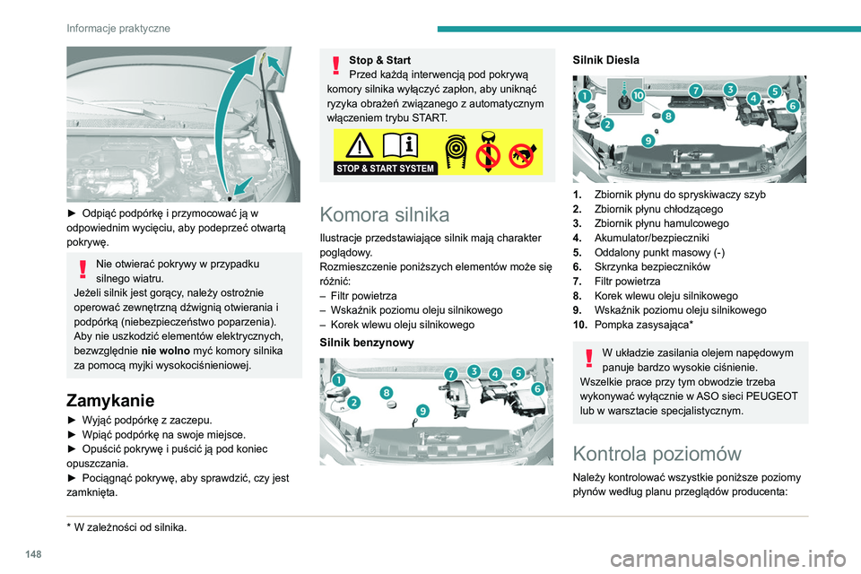 Peugeot 308 2021 Instrukcja Obsługi (in Polish) 148
Informacje praktyczne
► Odpiąć podpórkę i przymocować ją w
odpowiednim wycięciu, aby podeprzeć otwartą
pokrywę.
Nie otwierać pokrywy w przypadku
silnego wiatru.
Jeżeli silnik je Peugeot 308 2021 Instrukcja Obsługi (in Polish) 148
Informacje praktyczne
► Odpiąć podpórkę i przymocować ją w
odpowiednim wycięciu, aby podeprzeć otwartą
pokrywę.
Nie otwierać pokrywy w przypadku
silnego wiatru.
Jeżeli silnik je