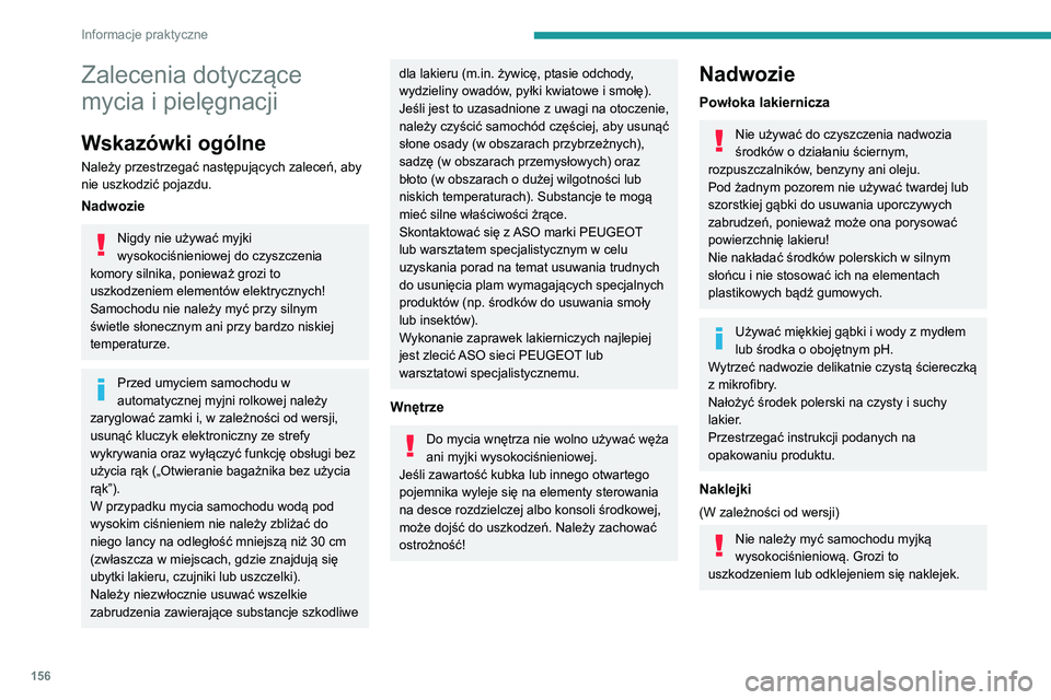 Peugeot 308 2021 Instrukcja Obsługi (in Polish) 156
Informacje praktyczne
Zalecenia dotyczące
mycia i pielęgnacji
Wskazówki ogólne
Należy przestrzegać następujących zaleceń, aby
nie uszkodzić pojazdu.
Nadwozie
Nigdy nie używać myjki
Peugeot 308 2021 Instrukcja Obsługi (in Polish) 156
Informacje praktyczne
Zalecenia dotyczące
mycia i pielęgnacji
Wskazówki ogólne
Należy przestrzegać następujących zaleceń, aby
nie uszkodzić pojazdu.
Nadwozie
Nigdy nie używać myjki