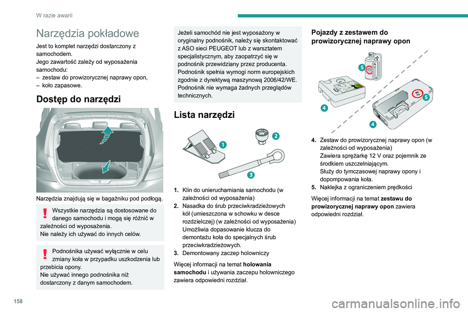 Peugeot 308 2021 Instrukcja Obsługi (in Polish) 158
W razie awarii
Narzędzia pokładowe
Jest to komplet narzędzi dostarczony z
samochodem.
Jego zawartość zależy od wyposażenia
samochodu:
–
zestaw do prowizorycznej naprawy opon,
–
ko Peugeot 308 2021 Instrukcja Obsługi (in Polish) 158
W razie awarii
Narzędzia pokładowe
Jest to komplet narzędzi dostarczony z
samochodem.
Jego zawartość zależy od wyposażenia
samochodu:
–
zestaw do prowizorycznej naprawy opon,
–
ko