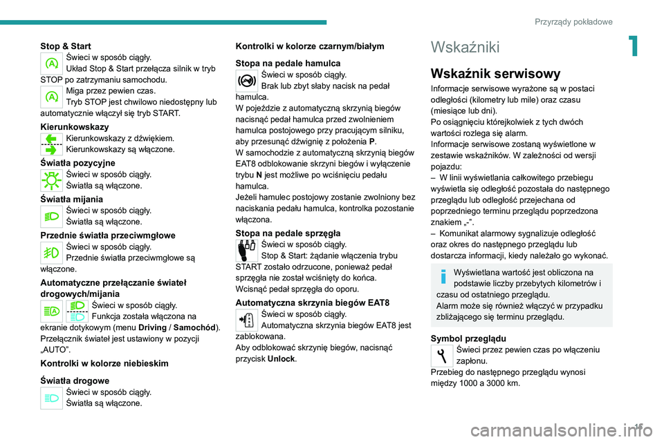Peugeot 308 2021  Instrukcja Obsługi (in Polish) 15
Przyrządy pokładowe
1Stop & StartŚwieci w sposób ciągły.
Układ Stop & Start przełącza silnik w tryb 
STOP po zatrzymaniu samochodu.
Miga przez pewien czas.
Tryb STOP jest chwilowo niedost�