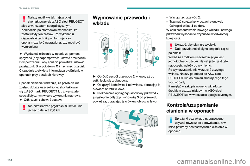 Peugeot 308 2021 Instrukcja Obsługi (in Polish) 164
W razie awarii
Należy możliwie jak najszybciej
skontaktować się z ASO sieci PEUGEOT
albo z warsztatem specjalistycznym.
Koniecznie poinformować mechanika, że
został użyty ten zestaw. Po Peugeot 308 2021 Instrukcja Obsługi (in Polish) 164
W razie awarii
Należy możliwie jak najszybciej
skontaktować się z ASO sieci PEUGEOT
albo z warsztatem specjalistycznym.
Koniecznie poinformować mechanika, że
został użyty ten zestaw. Po