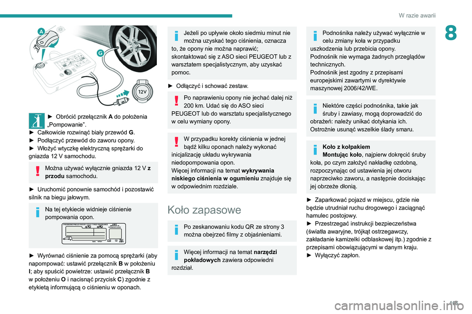 Peugeot 308 2021 Instrukcja Obsługi (in Polish) 165
W razie awarii
8
► Obrócić przełącznik A do położenia
„Pompowanie”.
►
Całkowicie rozwinąć biały przewód
G.
►
Podłączyć przewód do zaworu opony
.
►
Włożyć Peugeot 308 2021 Instrukcja Obsługi (in Polish) 165
W razie awarii
8
► Obrócić przełącznik A do położenia
„Pompowanie”.
►
Całkowicie rozwinąć biały przewód
G.
►
Podłączyć przewód do zaworu opony
.
►
Włożyć
