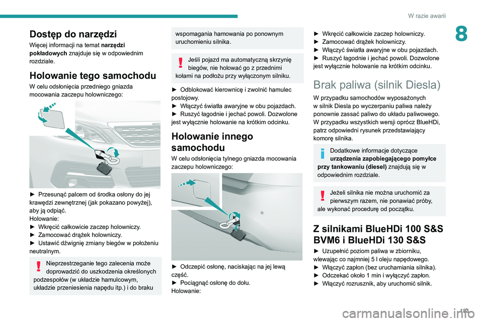 Peugeot 308 2021 Instrukcja Obsługi (in Polish) 183
W razie awarii
8Dostęp do narzędzi
Więcej informacji na temat narzędzi
pokładowych znajduje się w odpowiednim
rozdziale.
Holowanie tego samochodu
W celu odsłonięcia przedniego gniazda
m Peugeot 308 2021 Instrukcja Obsługi (in Polish) 183
W razie awarii
8Dostęp do narzędzi
Więcej informacji na temat narzędzi
pokładowych znajduje się w odpowiednim
rozdziale.
Holowanie tego samochodu
W celu odsłonięcia przedniego gniazda
m