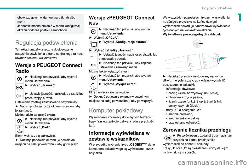Peugeot 308 2021  Instrukcja Obsługi (in Polish) 19
Przyrządy pokładowe
1obowiązujących w danym kraju (km/h albo 
mph).
Jednostki można zmienić w menu konfiguracji 
ekranu podczas postoju samochodu.
Regulacja podświetlenia
Ten układ umożliw