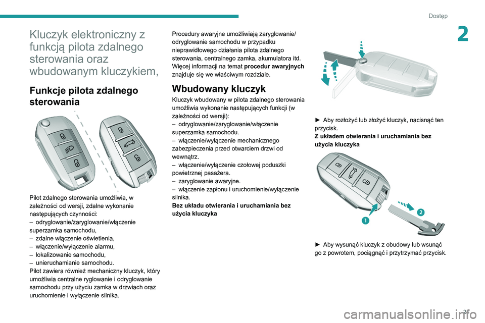 Peugeot 308 2021  Instrukcja Obsługi (in Polish) 21
Dostęp 
2Kluczyk elektroniczny z 
funkcją pilota zdalnego 
sterowania oraz 
wbudowanym kluczykiem,
Funkcje pilota zdalnego 
sterowania
 
 
Pilot zdalnego sterowania umożliwia, w 
zależności od