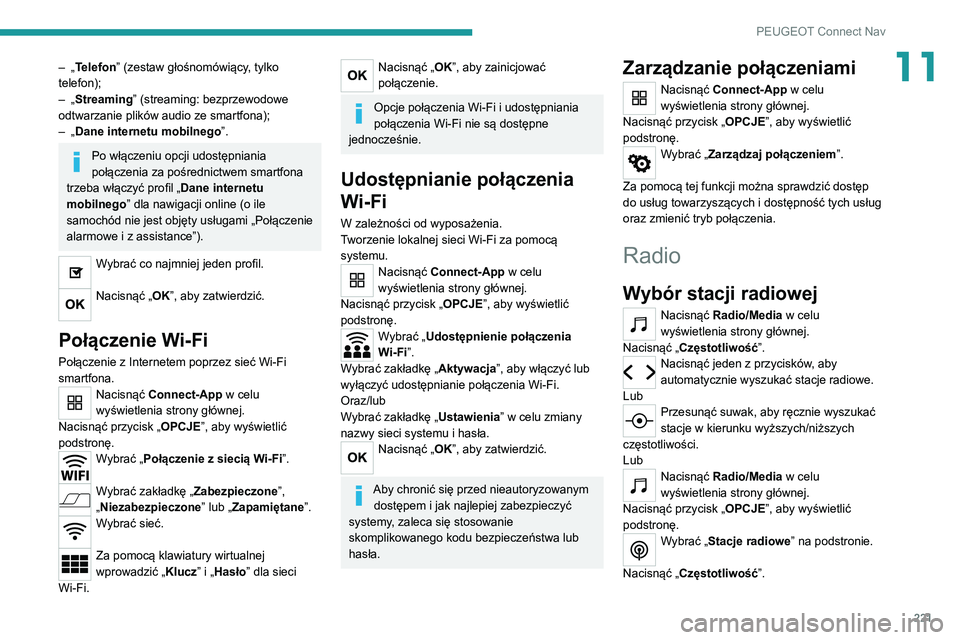 Peugeot 308 2021 Instrukcja Obsługi (in Polish) 221
PEUGEOT Connect Nav
11– „Telefon” (zestaw głośnomówiący, tylko
telefon);
–
„
Streaming” (streaming: bezprzewodowe
odtwarzanie plików audio ze smartfona);
–
„
Dane inte Peugeot 308 2021 Instrukcja Obsługi (in Polish) 221
PEUGEOT Connect Nav
11– „Telefon” (zestaw głośnomówiący, tylko
telefon);
–
„
Streaming” (streaming: bezprzewodowe
odtwarzanie plików audio ze smartfona);
–
„
Dane inte