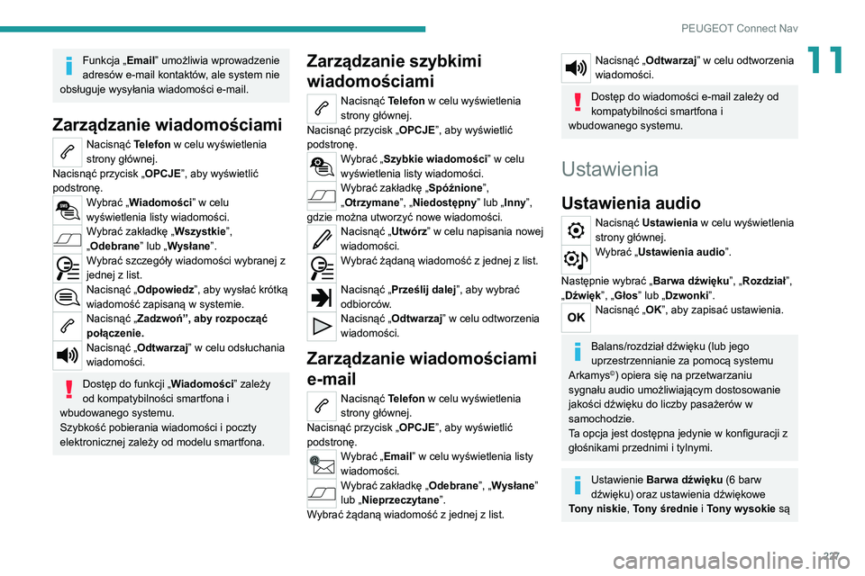 Peugeot 308 2021 Instrukcja Obsługi (in Polish) 227
PEUGEOT Connect Nav
11Funkcja „Email” umożliwia wprowadzenie
adresów e-mail kontaktów, ale system nie
obsługuje wysyłania wiadomości e-mail.
Zarządzanie wiadomościami
Nacisnąć Tele Peugeot 308 2021 Instrukcja Obsługi (in Polish) 227
PEUGEOT Connect Nav
11Funkcja „Email” umożliwia wprowadzenie
adresów e-mail kontaktów, ale system nie
obsługuje wysyłania wiadomości e-mail.
Zarządzanie wiadomościami
Nacisnąć Tele