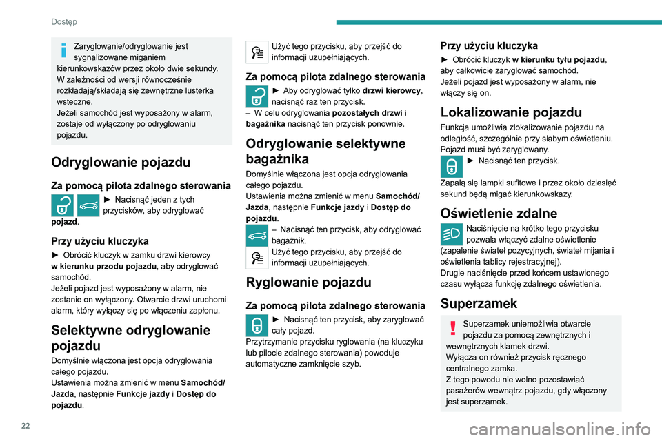 Peugeot 308 2021  Instrukcja Obsługi (in Polish) 22
Dostęp 
Za pomocą pilota zdalnego sterowania
► Nacisnąć ten przycisk, aby zaryglować 
cały pojazd.
–  W ciągu pięciu sekund nacisnąć przycisk 
po raz kolejny w celu włączenia superz