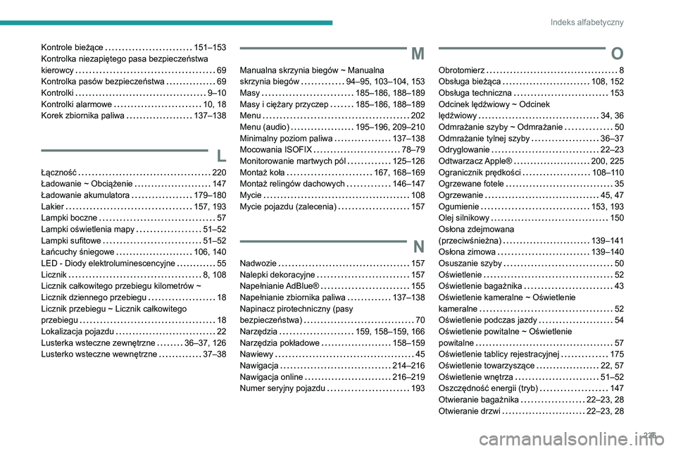 Peugeot 308 2021 Instrukcja Obsługi (in Polish) 235
Indeks alfabetyczny
Kontrole bieżące 151–153
Kontrolka niezapiętego pasa bezpieczeństwa
kierowcy
69
Kontrolka pasów bezpieczeństwa
69
Kontrolki
9–10
Kontrolki alarmowe
Peugeot 308 2021 Instrukcja Obsługi (in Polish) 235
Indeks alfabetyczny
Kontrole bieżące 151–153
Kontrolka niezapiętego pasa bezpieczeństwa
kierowcy
69
Kontrolka pasów bezpieczeństwa
69
Kontrolki
9–10
Kontrolki alarmowe