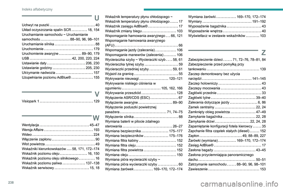 Peugeot 308 2021 Instrukcja Obsługi (in Polish) 238
Indeks alfabetyczny
U
Uchwyt na puszki 40
Układ oczyszczania spalin SCR
18, 154
Uruchamianie samochodu ~ Uruchamianie
samochodu
88–90, 96, 98–101
Uruchamianie silnika
88
Uru Peugeot 308 2021 Instrukcja Obsługi (in Polish) 238
Indeks alfabetyczny
U
Uchwyt na puszki 40
Układ oczyszczania spalin SCR
18, 154
Uruchamianie samochodu ~ Uruchamianie
samochodu
88–90, 96, 98–101
Uruchamianie silnika
88
Uru