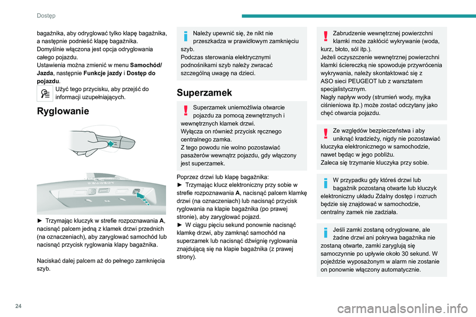 Peugeot 308 2021  Instrukcja Obsługi (in Polish) 24
Dostęp 
Funkcję automatycznego składania i 
rozkładania zewnętrznych lusterek 
wstecznych można wyłączyć w ASO sieci 
PEUGEOT albo w warsztacie 
specjalistycznym.
Ze względów bezpieczeń