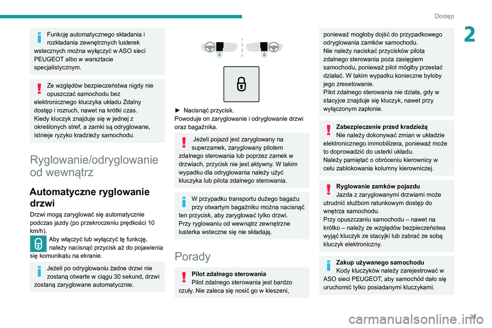 Peugeot 308 2021  Instrukcja Obsługi (in Polish) 25
Dostęp 
2Funkcję automatycznego składania i 
rozkładania zewnętrznych lusterek 
wstecznych można wyłączyć w ASO sieci 
PEUGEOT albo w warsztacie 
specjalistycznym.
Ze względów bezpiecze