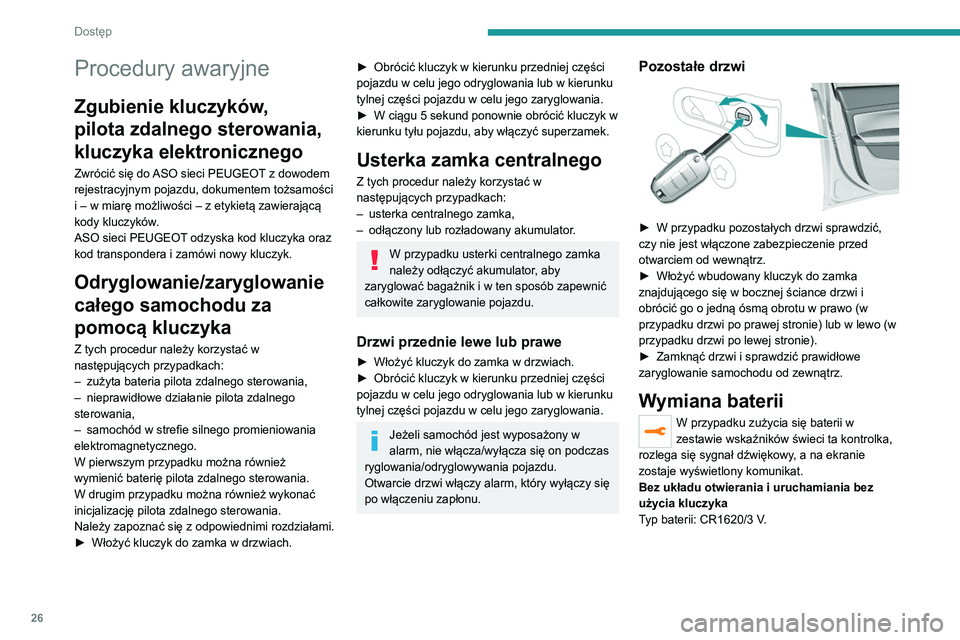 Peugeot 308 2021  Instrukcja Obsługi (in Polish) 26
Dostęp 
 
Z układem otwierania i uruchamiania bez 
użycia kluczyka
Typ baterii: CR2032 / 3 V.
 
 
► Otworzyć pokrywkę obudowy za pomocą 
małego wkrętaka na poziomie wyżłobienia.
►  Zd